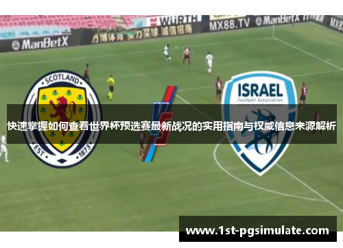 快速掌握如何查看世界杯预选赛最新战况的实用指南与权威信息来源解析