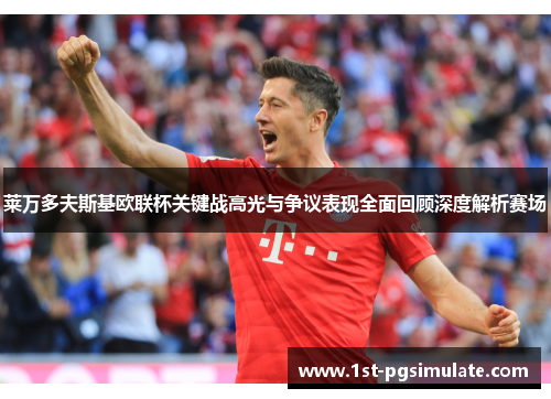 莱万多夫斯基欧联杯关键战高光与争议表现全面回顾深度解析赛场