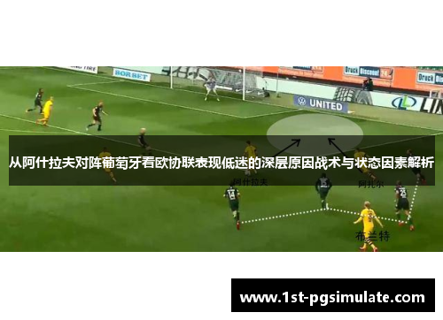 从阿什拉夫对阵葡萄牙看欧协联表现低迷的深层原因战术与状态因素解析 从阿什拉夫对阵葡萄牙看欧协联表现低迷的深层原因战术与状态因素解析