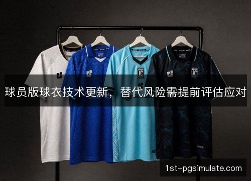 球员版球衣技术更新,替代风险需提前评估应对 球员版球衣技术更新,替代风险需提前评估应对